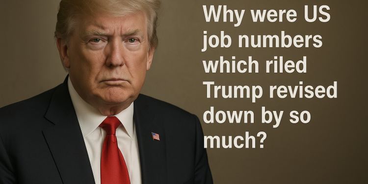 Why were US job numbers which riled Trump revised down by so much?