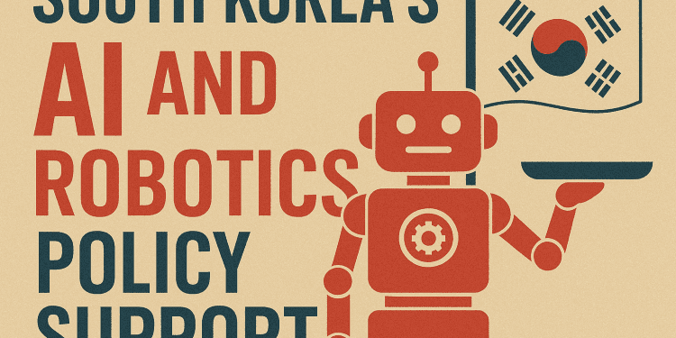 South Korea’s AI and Robotics Policy Support