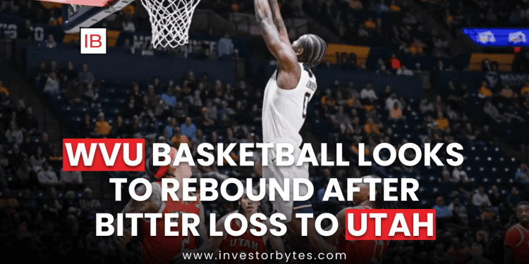 WVU Basketball Looks to Rebound After Bitter Loss to Utah