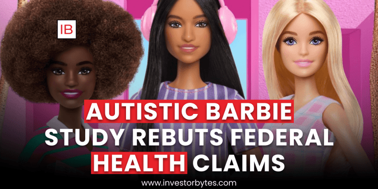 Autistic Barbie Study Rebuts Federal Health Claims