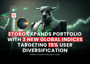 eToro Expands Portfolio with 3 New Global Indices Targeting 15% User Diversification
