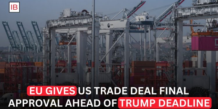 EU Gives Final Approval to US Trade Deal Ahead of Trump Tariff Deadline