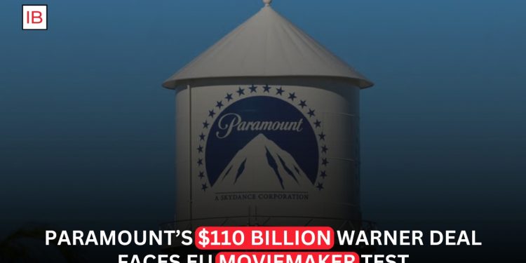 Paramount’s $110 Billion Warner Deal Faces EU Filmmaker Pressure Over Competition Concerns