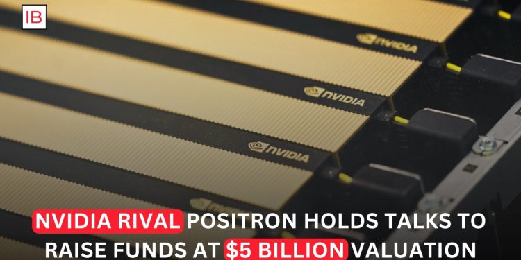 Nvidia Rival Positron Seeks $750 Million Funding at $5 Billion Valuation