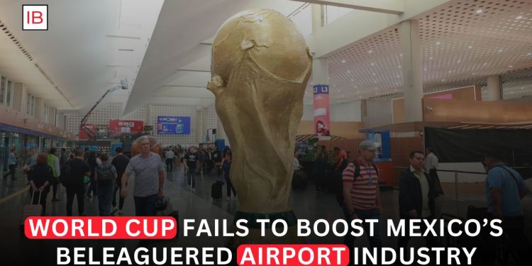 World Cup Fails to Deliver Expected Boost for Mexico’s Struggling Airport Industry