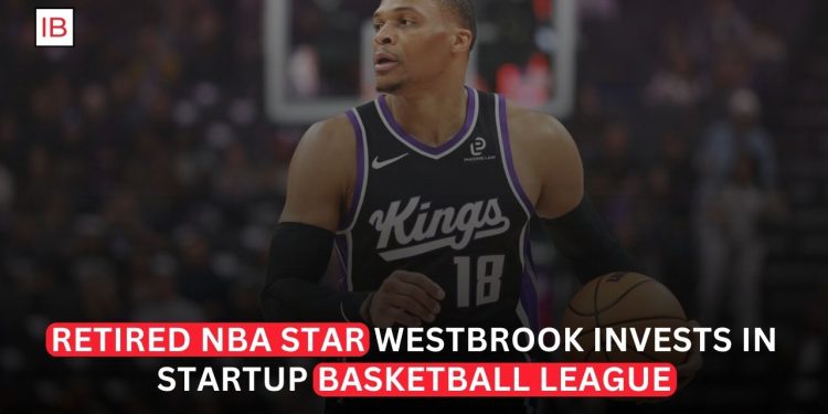 Retired NBA Star Russell Westbrook Invests in Startup Basketball League